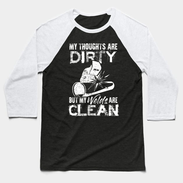 My Thoughts Are Dirty But My Welds Are Clean Welding Welder Baseball T-Shirt by celeryprint